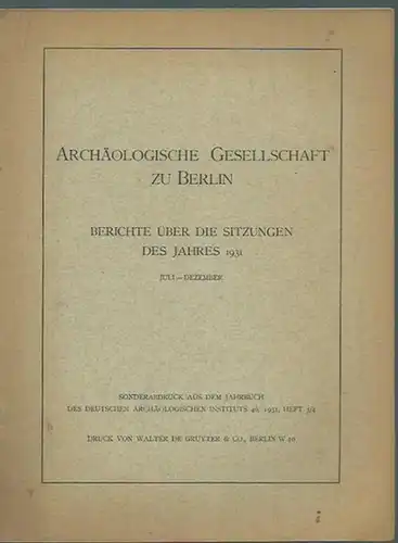 Archäologische Gesellschaft zu Berlin: Berichte über die Sitzungen des Jahres 1931, Juli - Dezember. Sonderabdruck aus dem Jahrbuch des Deutschen Archäologischen Instituts, Band 46, 1931, Heft 3/4. Herausgeber: Archäologische Gesellschaft zu Berlin. 