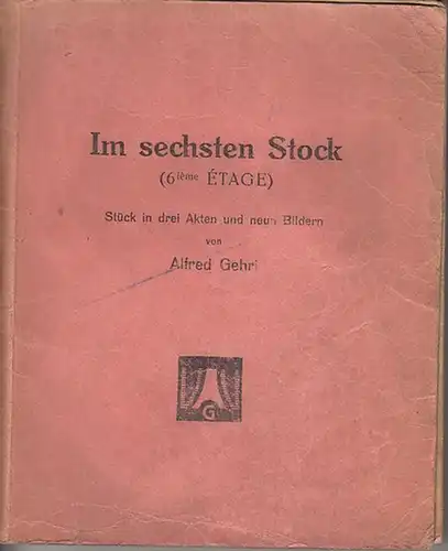 Gehri, Alfred: Im sechsten Stock ( 6ieme Etage ) Stück in drei Akten und neun Bildern. 