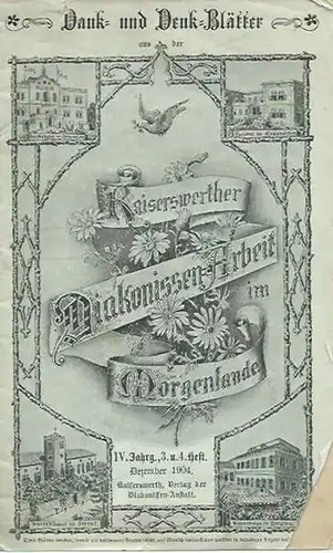 Kaiserswerth Diakonie: Dank- und Denk-Blätter aus der morgenländischen Arbeit der Kaiserswerther Diakonissen. Jahrgang IV, 3. und 4. Heft, Dezember 1904. Herausgeber: Pastor Disselhoff. 