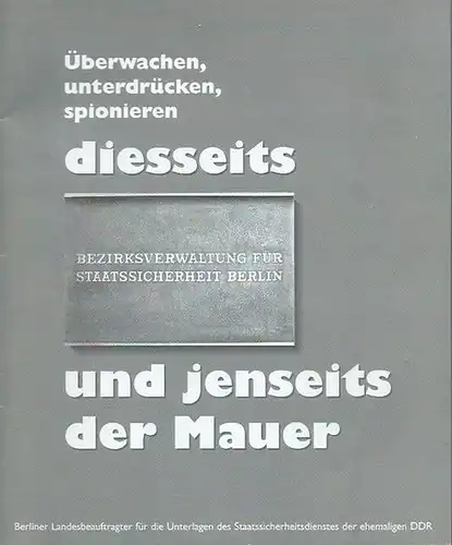 Ruff, Christian (Katalog-Gestaltung): Überwachen, unterdrücken, spionieren. Diesseits und jenseits der Mauer. Katalog der Wanderausstellung des Berliner Landesbeauftragten für die Unterlagen des Staatssicherheitsdienstes der ehemaligen DDR. 