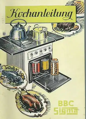 Sigma - Elektroküchenherd: Sigma - Kochanleitung. Eine Auslese bewährter Rezepte und Betriebsanleitung für den Sigma-Elektroküchenherd. 