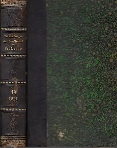 Verhandlungen der Gesellschaft für Erdkunde zu Berlin. - Georg Kollm (Hrsg.): Verhandlungen der Gesellschaft für Erdkunde zu Berlin. Herausgegeben im Auftrage des Vorstandes.  Band XVIII- Januar bis December 1891. Mit 4 Karten. 