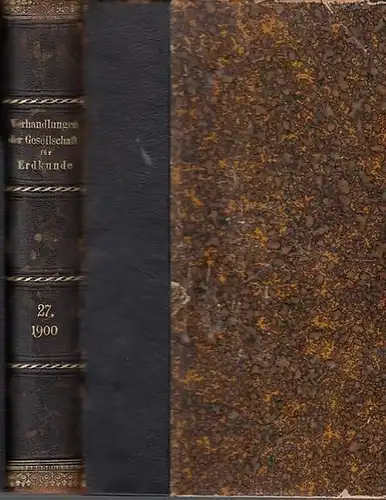 Verhandlungen der Gesellschaft für Erdkunde zu Berlin. - Georg Kollm (Hrsg.): Verhandlungen der Gesellschaft für Erdkunde zu Berlin. Herausgegeben im Auftrage des Vorstandes.  Band XXVII- Januar bis December 1900. Mit 7 Tafeln und einer Textabbildung. 