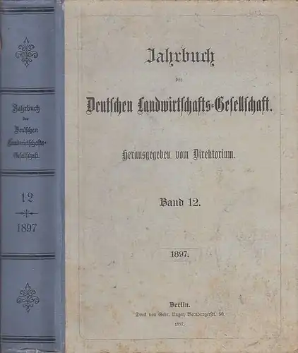 Deutsche Landwirtschaftsgesellschaft. - Direktorium (Hrsg.). - R. Heinrich / Rudolf Kramer / Lothar Meyer / F. Schotte / A. Junghans / Dr. Tancre / Dr. Vieth und andere: Jahrbuch der Deutschen Landwirtschafts - Gesellschaft. Band 12, 1897. 