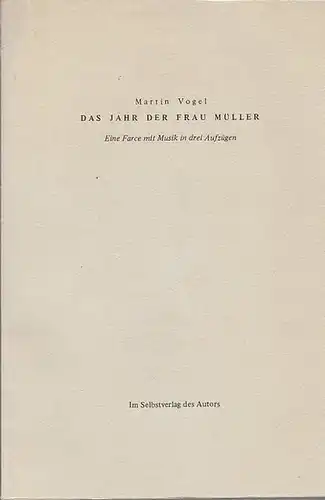 Vogel, Martin: Das Jahr der Frau Müller.  Eine Farce mit Musik in drei Aufzügen. 