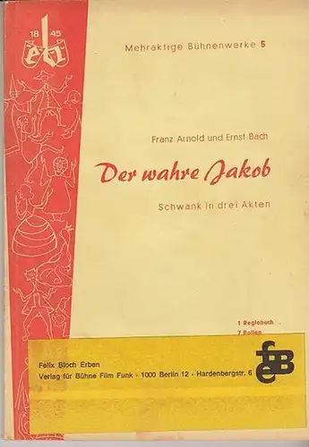 Arnold, Farnz / Bach, Ernst: Das wahre Jakob.  Schwank in drei Akten. ( Mehraktige Bühnenwerke 5 ). 