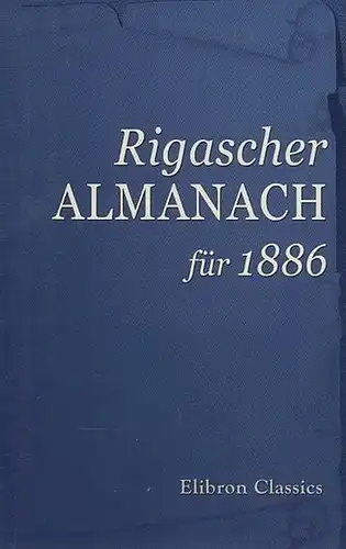 Riga. - Elibron Classics series: Rigascher Almanach für 1886. 