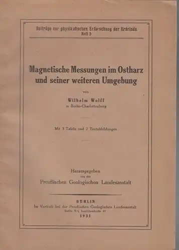 Wolff, Wilhelm: Magnetische Messungen im  Ostharz und seiner weiteren Umgebung. (Beiträge zur physikalischen Erforschung der Erdrinde Heft  5 - Herausgegeben von der Preußischen Geologischen Landesanstalt). 