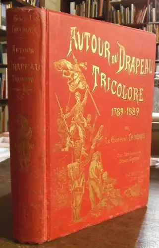 Thoumas [Charles Antoine] / Lucien Sergent (illustrations): Autour du drapeau tricolore 1789 - 1889. Campagnes de l ' armee francaise depuis cent ans. 