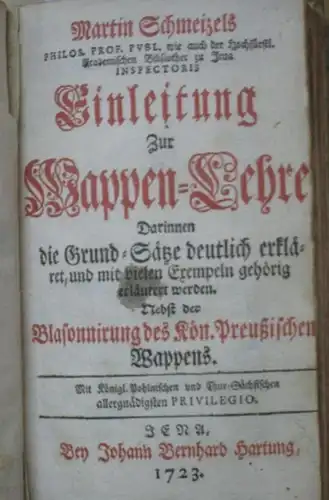 Schmeizel, Martin: Martin Schmeizels Einleitung zur Wappen-Lehre darinnen die Grund-Sätze deutlich erkläret, und mit vielen Exempeln gehörig erläutert werden. Nebst der Blasonnirung des Kön. Preußischen Wappens. 