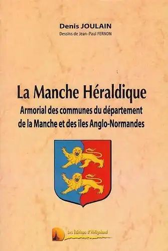 Joulain, Denis: La Manche Héraldique. Armorial des communes du département de la Manche  et des Iles Anglo - Normandes. Dessins de Jean-Paul Fernon. 