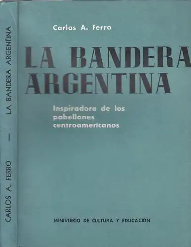 Ferro, Carlos A: La Bandera Argentina - Inspiradora de los Pabellones Centroamericanos. 