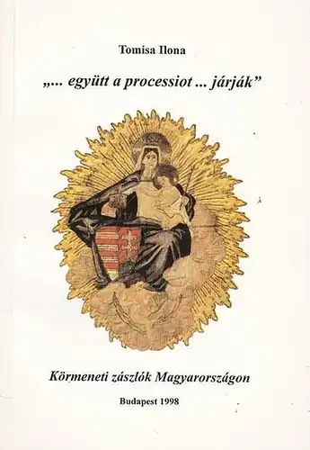 Tomisa, Ilona: "együtt a processiotjárják". Körmeneti zászlók Magyarországon. 