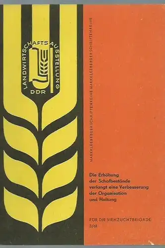 Landwirtschaftsausstellung DDR (Hrsg): Die Erhöhung der Schafbestände verlangt eine Verbesserung der Organisation und Haltung (= Markkleeberger Schriftenreihe, Landwirtschaftsausstellung DDR. Für die Viehzuchtbrigade 3 / 61 ). 