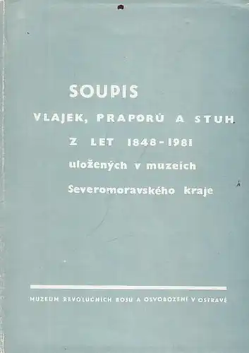 Muzeum Revolucnich Boju aOsvobozeni v Ostravé (Ed.) / Janakova, Marie / Dusan Janak (Autoren): Soupis Vlajek, Prasporu a Stuh z let 1848 - 1981 ulozenych v muzeich Severomoravskeho kraje. 