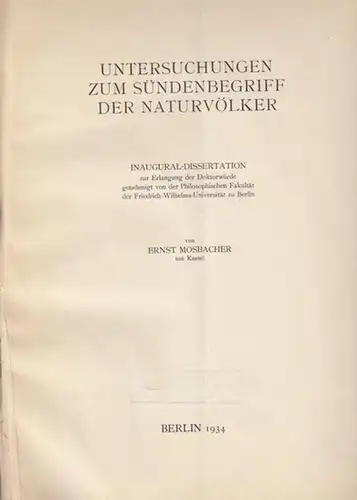 Mosbacher, Ernst: Untersuchungen zum Sündenbegriff der Naturvölker. Inaugural-Dissertation zur Erlangung der Doktorwürde, genehmigt von der Philosophischen Fakultät der Friedrich-Wilhelms-Universität zu Berlin. 