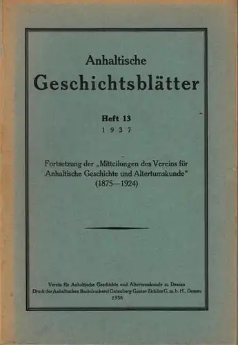 Anhalt.- Verein für Anhaltische Geschichte und Altertumskunde zu Dessau: Anhaltische Geschichtsblätter. Heft 13, 1937. Fortsetzung der Mitteilungen des Vereins für Anhaltische Geschichte und Altertumskunde (1875...