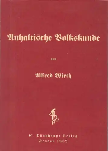 Wirth, Alfred: Anhaltische Volkskunde. - Nachdruck der Ausgabe C. Dünnhaupt in Dessau, 1932. 