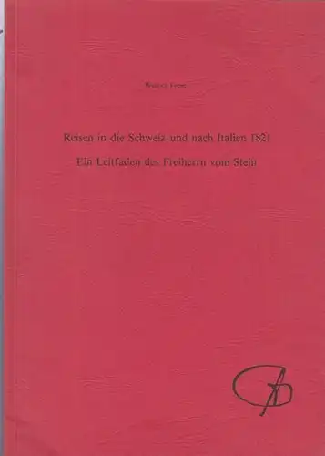 Freiherr - vom Stein - Gesellschaft (Hrsg.) / Karl Teppe (Red.) / Frese, Werner (Autor): Reisen in die Schweiz und nach Italien 1821. Ein Leitfaden des Freiherrn vom Stein. 