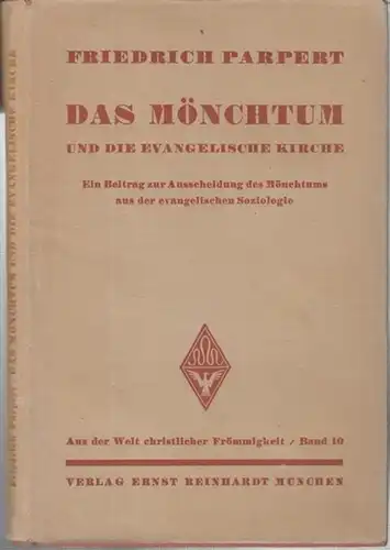 Parpert. Friedrich: Das Mönchtum und die evangelische Kirche. Ein Beitrag zur Ausscheidung des Möchtums aus der evangelischen Soziologie. (Aus der Welt christlicher Frömmigkeit. Herausgegeben von Friedrich Heiler, Band 10). 