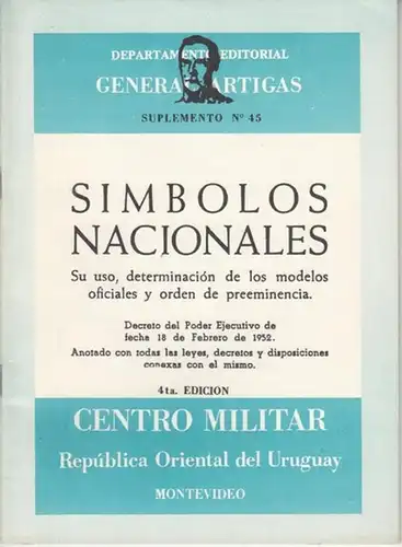 Republica Oriental del Uruguay (Ed.): Simbolos Nacionales. Su uso, determinacion de los modelos oficiales y orden de preeminencia. Decreto del Poder Ejecutivo de fecha 18 de Febrero de 1952. Anotado con todas las leyes, decretos y disposiciones conexas co