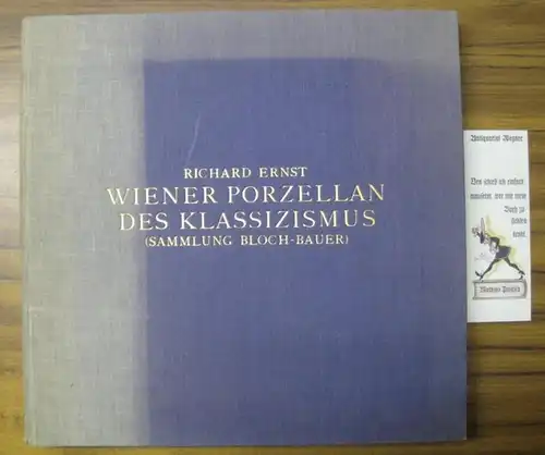 Ernst, Richard: Wiener Porzellan des Klassizismus - Die Sammlung Bloch-Bauer. Mit vierzehn farbigen und einunddreissig einfarbigen Lichtdrucktafeln. 