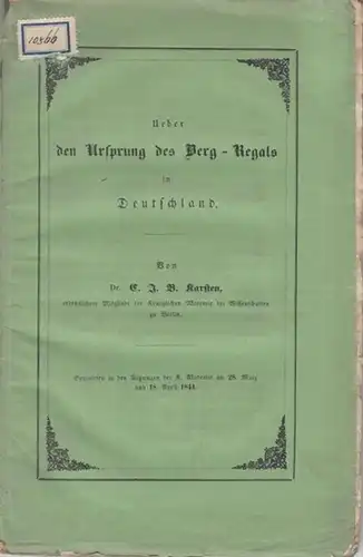 Karsten, C. J. B: Ueber den Ursprung des Berg - Regals in Deutschland. Vorgelesen in den Sitzungen der K. Akademie am 28. März und 18. April 1844. 