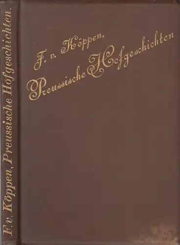 Köppen, Fedor von: Preußische Hofgeschichten. - Inhhalt: Die weiße Frau / Damenverschwörung am Hofe des ersten Königs / Königs-Wusterhausen unter Friedrich Wilhelm I. und Kaiser...