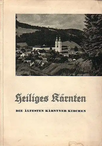 Kärnten: Heiliges Kärnten. Die ältesten Kärntner Kirchen [nach Artikeln aus 'Kärntner Kirchenblatt' von mehreren  Autoren]. Mit Vorwort des Verlagsleiters. 