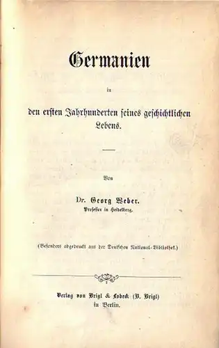 Weber, Georg: Germanien in den ersten Jahrhunderten seines geschichtlichen Lebens. (Besonders abgedruckt aus der Deutschen National-Bibliothek). 