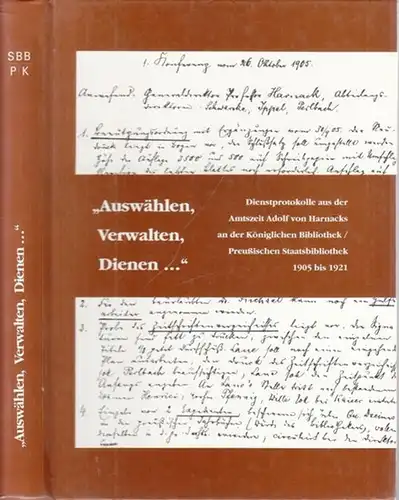 Krause, Friedhilde (Bearb.): Auswählen, Verwalten, Dienen - Dienstprotokolle aus der Amtszeit Adolf von Harnacks an der Königlichen Bibliothek / Preußischen Staatsbibliothek 1905 bis 1921. 