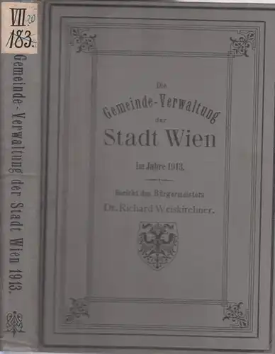 Wien.- Richard Weiskirchner: Die Gemeinde-Verwaltung der k.k. Reichshaupt- und Residenzstadt Wien im Jahre 1913. Bericht des Bürgermeisters Dr. Richard Weiskirchner. 