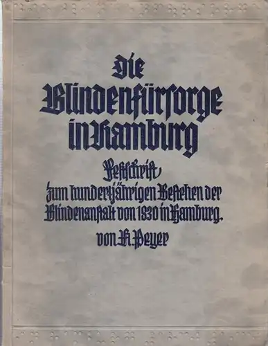 Hamburg. - H. Peyer: Die Blindenfürsorge in Hamburg. Festschrift zum hundertjährigen Bestehen der Blindenanstalt von 1830 in Hamburg. - Aus dem Inhalt: Die Gründung der...