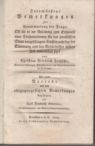 Fritzsche, Christian Friedrich: Freymüthige Bemerkungen zur Beantwortung der Frage: Ob die in der Anleitung zum Entwurfe einer Kirchenordnung für den preußischen Staat vorgeschlagene Kirchenzucht bey...