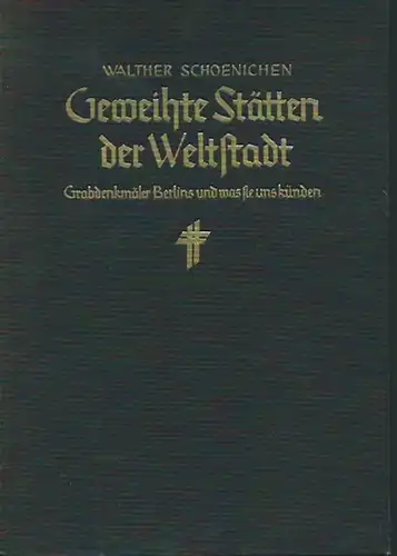 Berlin. - Schoenichen, Walther: Geweihte Stätten der Weltstadt. Grabdenkmäler Berlins und was sie uns künden. Namens der Studiengemeinschaft für wissenschaftliche Heimatkunde, Berlin herausgegeben. 