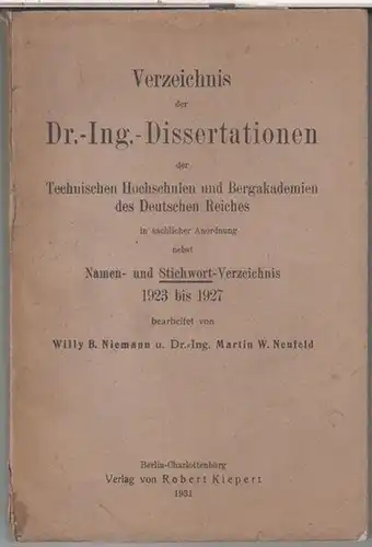 Niemann, Willy B. / Neufeld, Martin W: 1923 bis 1927: Verzeichnis der Dr. - Ing. - Dissertationen der Technischen Hochschulen und Bergakademien des Deutschen Reiches in sachlicher Anordnung nebst Namen- und Stichwort - Verzeichnis. 