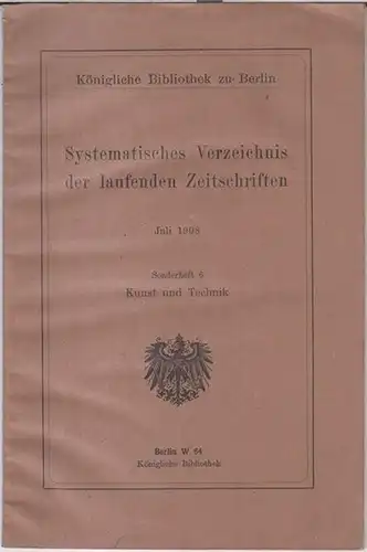 Königliche Bibliothek zu Berlin. - Vorwort: Generaldirektor Harnack: Sonderheft 6: Kunst und Technik. Juli 1908. Systematisches Verzeichnis der laufenden Zeitschriften. 