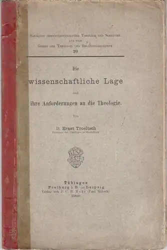 Troeltsch, Ernst: Die wissenschaftliche Lage und ihre Anforderungen an die Theologie. (Sammlung gemeinverständlicher Vorträge  und Schriften aus dem Gebiet der Theologie und der Religionsgeschichte 20). 