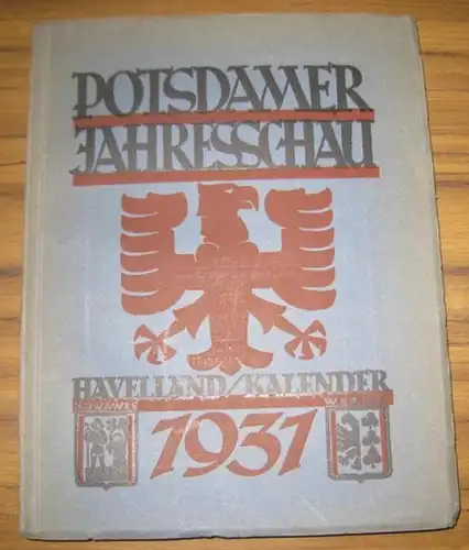 Potsdamer Jahresschau. - Hans Hupfeld (Hrsg.). - Beiträge: Hans Kania / Erich Wulfert / Julius Haeckel / Ludwig Sternaux u. a: Potsdamer Jahresschau 1931. Havelland-Kalender...