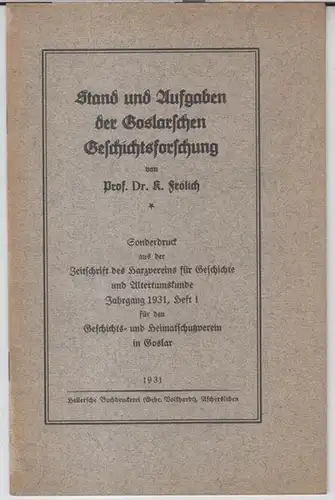 Frölich, K: Stand und Aufgaben der Goslarschen Geschichtsforschung. - Sonderdruck aus der Zeitschrift des Harzvereins für Geschichte und Altertumskunde, Jahrgang 1931, Heft 1 für den Geschichts- und Heimatschutzverein in Goslar. 