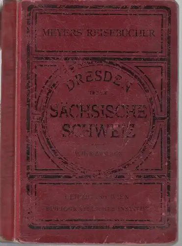 Meyer. - Dresden und Sächsische Schweiz: Meyers Reisebücher: Dresden - Sächsische Schweiz. Böhmisches Mittelgebirge und Lausitzer Gebirge. Mit 13 Karten, 9 Plänen und 4 Panoramen. Vereinsbuch des Gebirgsvereins für die Sächsische Schweiz. 