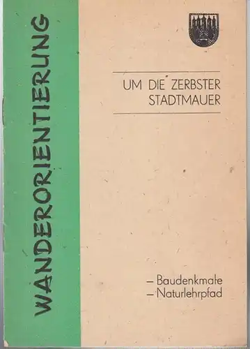 Heimatmuseum Zerbst (Hrsg.): Um die Zerbster Stadtmauer  -Baudenkmale-Naturlehrpfad. ( Wanderorientierung ). 