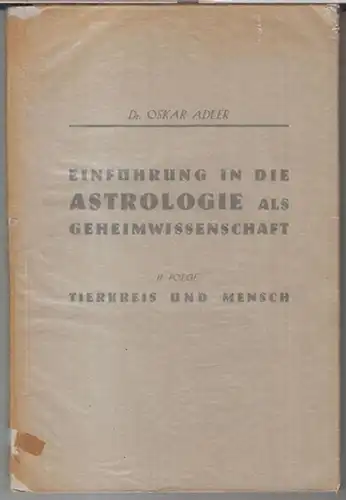 Adler, Oskar: Einführung in die Astrologie als Geheimwissenschaft. II. Folge separat: Tierkreis und Mensch. - Im Inhalt die Vorträge I - VII: Das Charakterproblem. Psychologische...