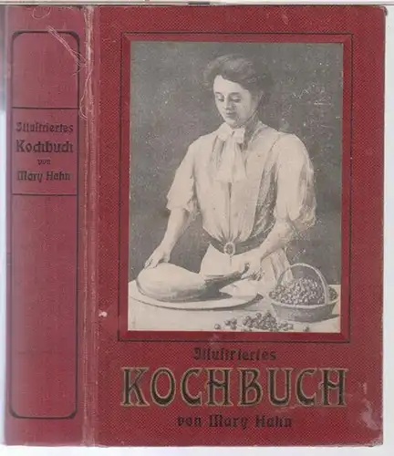 Hahn, Mary: Illustriertes Kochbuch für die einfache und feine Küche. Ein unentbehrliches Lehr- und Nachschlagebuch für Hausfrauen und Köchinnen, unter besonderer Berücksichtigung der Anfängerinnen. Enthaltend...