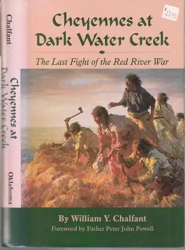 Chalfant, William Y: Cheyennes at Dark Water Creek. The last Fight of the Red  River War. Foreword by Father Peter John Powell - Illustrations by Mont David Williams - Maps by William L. Nelson. 