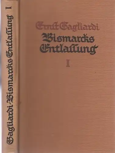 Bismarck, Otto von - Ernst Gagliardi: Bismarcks Entlassung. Erster Teil: Die Innenpolitik. 