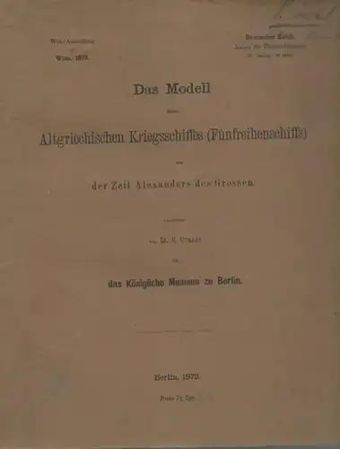 Graser, B: Das Modell eines Altgriechischen Kriegsschiffes ( Fünfreihenschiffs ) aus der Zeit Alexanders des Grossen. Construirt von Dr. B. Graser für das Königliche Museum...