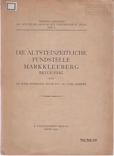 Jacob, Karl Hermann - Carl Gäbert: Die Altsteinzeitliche Fundstelle Markkleeberg bei Leipzig. I. Die Feuersteinartefakte von Markkleeberg. II. Die geologischen Verhältnisse der Artefaktenfundstelle Markkleeberg bei...