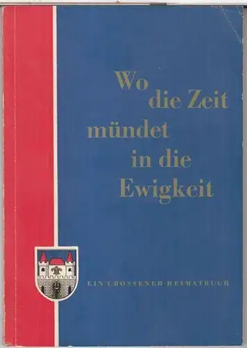 Crossen / Oder. - Karl Wein: Wo die Zeit mündet in die Ewigkeit - Ein Heimatbuch der Stadt Crossen / Oder. 