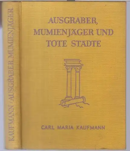 Kaufmann, Carl Maria. - illustriert von Tony Binder: Ausgraber, Mumienjäger und tote Städte. Von der Romantik der Forschung im Orient auf Grund eigener Erlebnisse. 